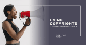 Using Copyrights to Define Your Brand’s Voice
