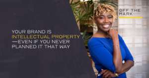 Your Brand Is Intellectual Property—Even If You Never Planned It That Way