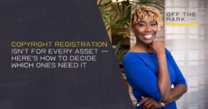 Copyright Registration Isn't for Every Asset — Here's How to Decide Which Ones Need It