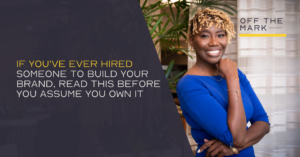 If You've Ever Hired Someone to Build Your Brand, Read This Before You Assume You Own It