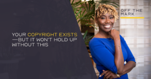 Your Copyright Exists—But It Won’t Hold Up Without This