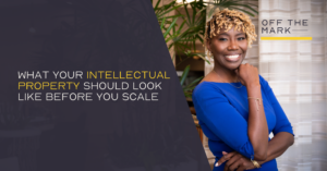 What Your Intellectual Property Should Look Like Before You Scale