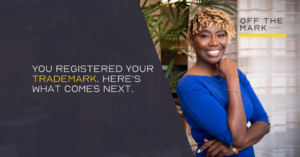 You Registered Your Trademark. Here's What Comes Next.